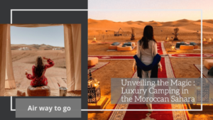 Luxury Camping in Moroccan Sahara : A Perfect Plan