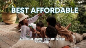 Top 10 Affordable All-inclusive Resorts for Families