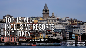 Top 15 All-Inclusive Resorts in Turkey: Ultimate Guide for a Luxurious Getaway