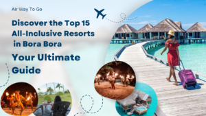 Discover the Top 15 All-Inclusive Resorts in Bora Bora: Your Ultimate Guide