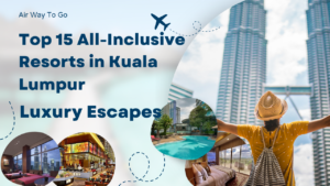 Discover the Top 15 All-Inclusive Resorts in Kuala Lumpur - Air Way To Go