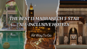 THE BEST 15 MARRAKECH 5-STAR ALL-INCLUSIVE HOTELS |AIR WAY TO GO