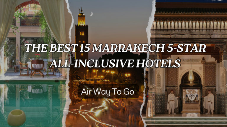 THE BEST 15 MARRAKECH 5-STAR ALL-INCLUSIVE HOTELS |AIR WAY TO GO