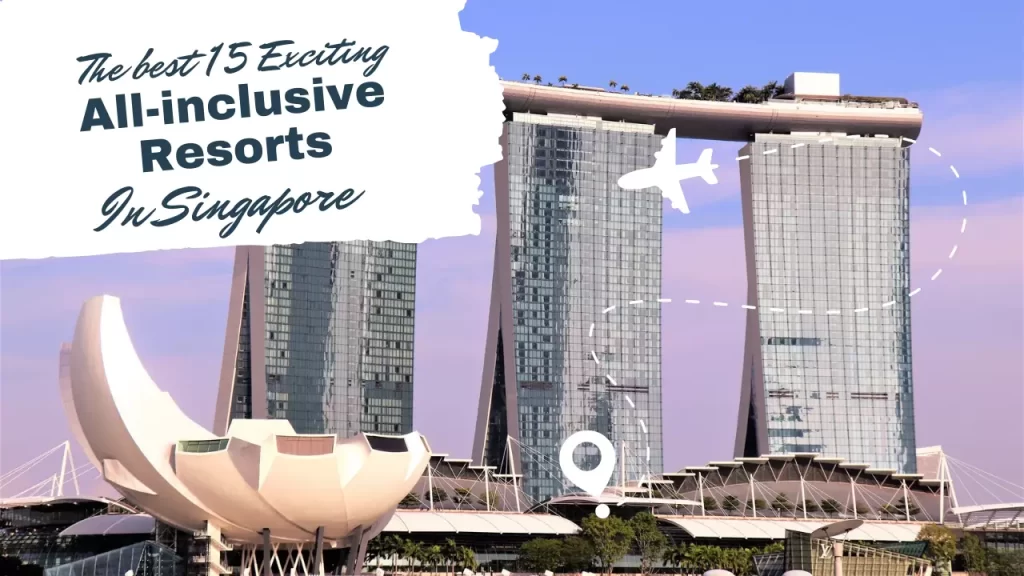 The best 15 Exciting All Inclusive Resorts in Singapore